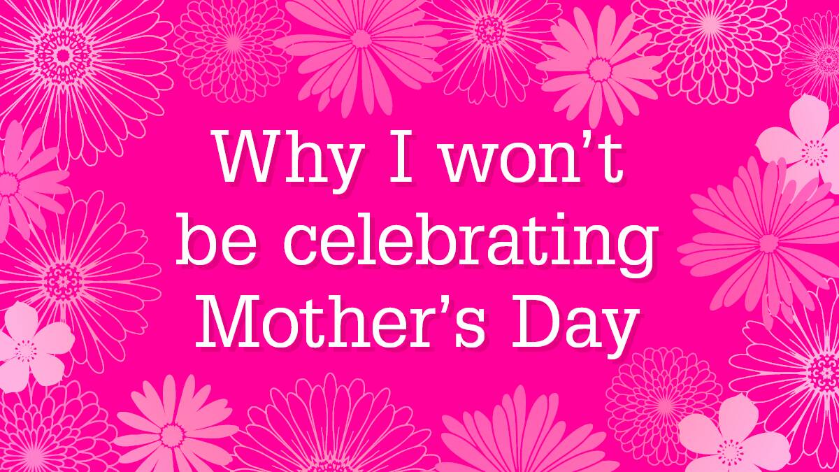 Why I won’t be celebrating Mother’s Day