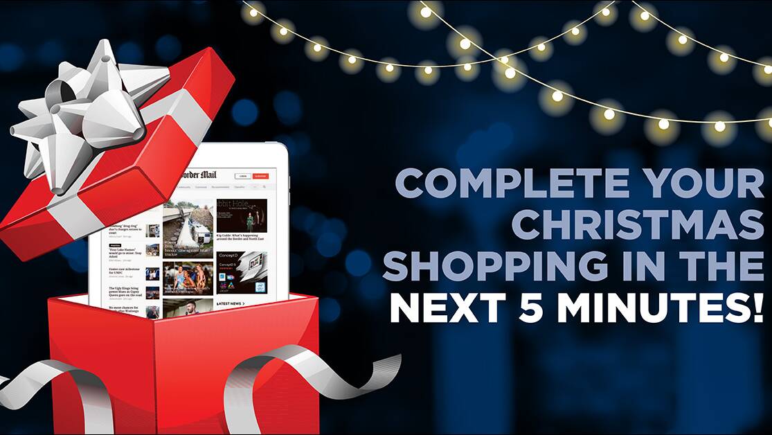 Give the gift they can open every day with a Border Mail digital subscription.