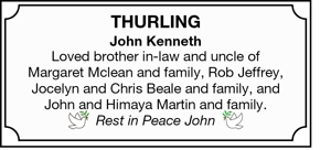 THURLING 
John Kenneth 
Loved brother in-law and uncle of

Mar